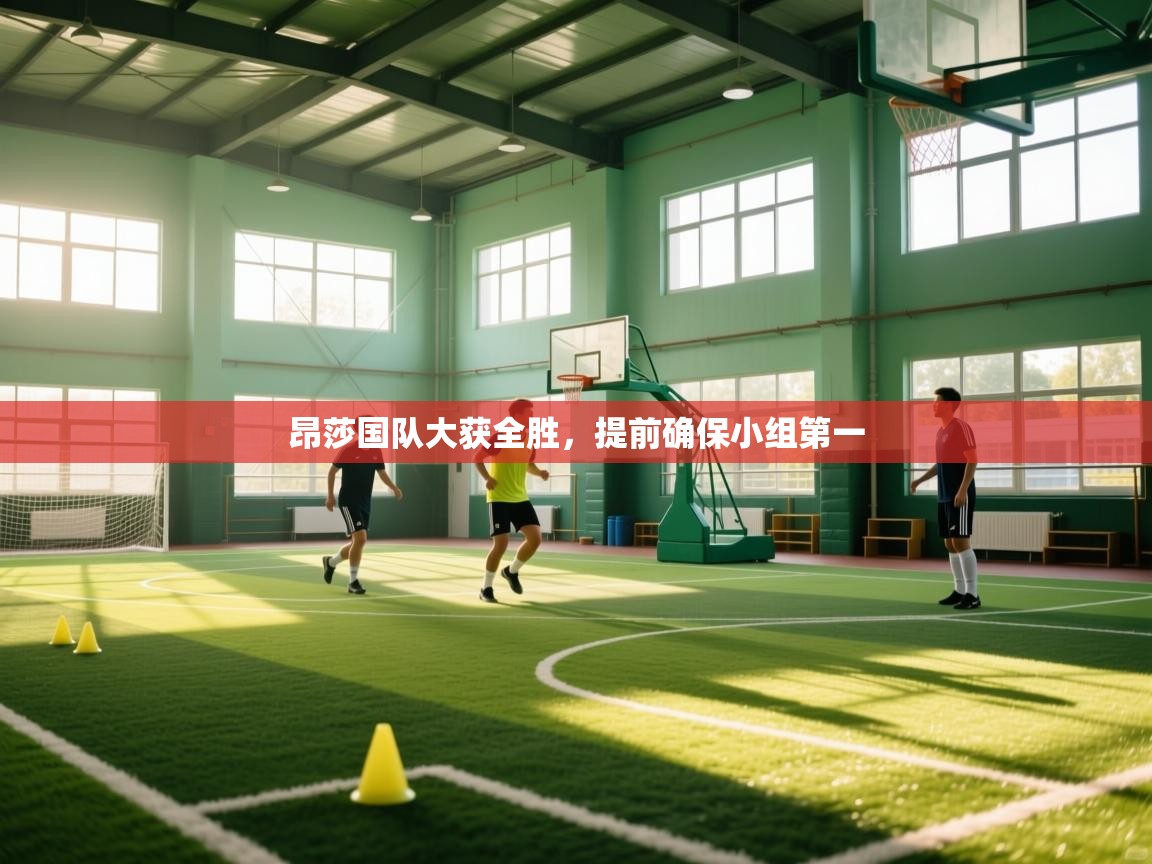 昂莎国队大获全胜,提前确保小组第一 第2张